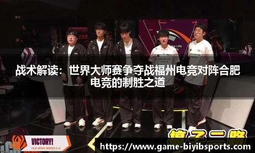 战术解读：世界大师赛争夺战福州电竞对阵合肥电竞的制胜之道
