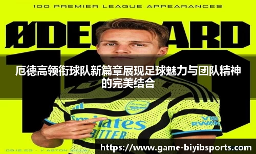 厄德高领衔球队新篇章展现足球魅力与团队精神的完美结合